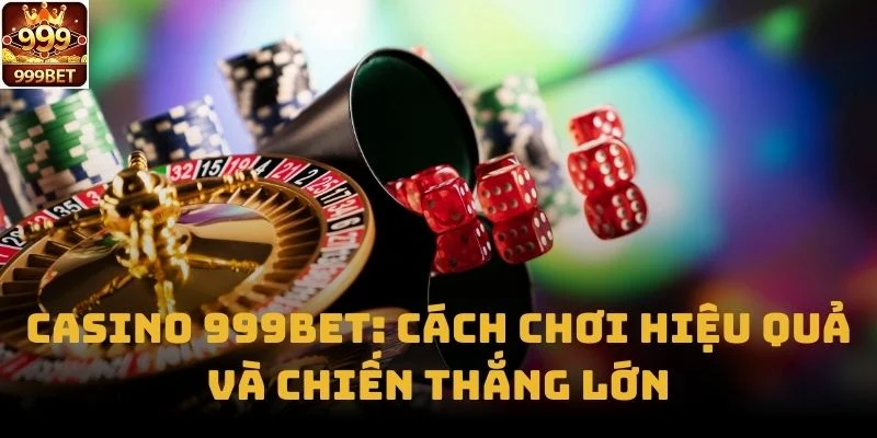 Casino 999bet: Cách Chơi Hiệu Quả và Chiến Thắng Lớn