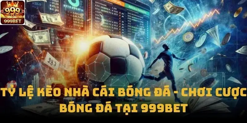 Tỷ Lệ Kèo Nhà Cái Bóng Đá - Chơi Cược Bóng Đá Tại 999bet